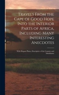 Travels From the Cape of Good Hope Into the Interior Parts of Africa, Including Many Interesting Anecdotes - Anonymous