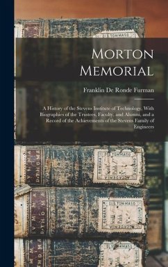 Morton Memorial; a History of the Stevens Institute of Technology, With Biographies of the Trustees, Faculty, and Alumni, and a Record of the Achievem - Furman, Franklin De Ronde