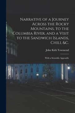 Narrative of a Journey Across the Rocky Mountains, to the Columbia River, and a Visit to the Sandwich Islands, Chili, &c.; With a Scientific Appendix - Townsend, John Kirk