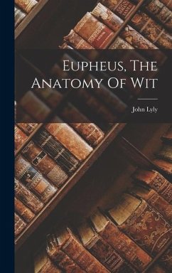 Eupheus, The Anatomy Of Wit - Lyly, John
