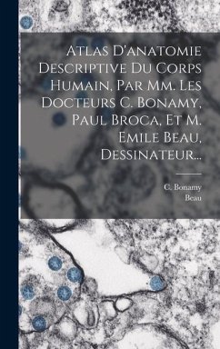 Atlas D'anatomie Descriptive Du Corps Humain, Par Mm. Les Docteurs C. Bonamy, Paul Broca, Et M. Emile Beau, Dessinateur... - Bonamy, C.; Beau