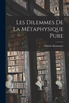 Les Dilemmes De La Métaphysique Pure - Renouvier, Charles