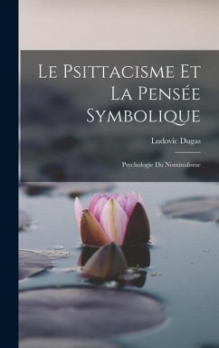 Le Psittacisme Et La Pensée Symbolique; Psychologie Du Nominalisme - Ludovic, Dugas