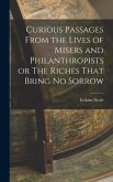 Curious Passages From the Lives of Misers and Philanthropists or The Riches That Bring No Sorrow
