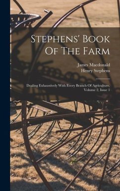 Stephens' Book Of The Farm: Dealing Exhaustively With Every Branch Of Agriculture, Volume 2, Issue 1 - Stephens, Henry; Macdonald, James