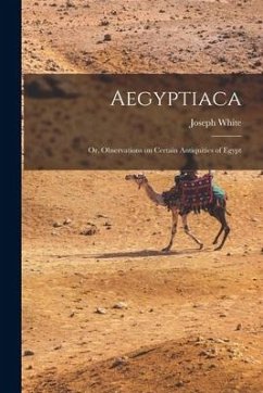 Aegyptiaca: Or, Observations on Certain Antiquities of Egypt - White, Joseph