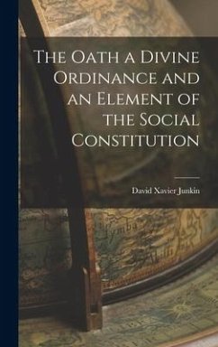 The Oath a Divine Ordinance and an Element of the Social Constitution - Junkin, David Xavier