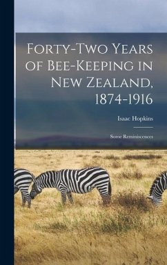 Forty-two Years of Bee-keeping in New Zealand, 1874-1916; Some Reminiscences - Hopkins, Isaac