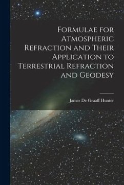 Formulae for Atmospheric Refraction and Their Application to Terrestrial Refraction and Geodesy - James De Graaff, Hunter