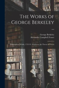 The Works of George Berkeley ...: Philosophical Works, 1732-33: Alciphron. the Theory of Vision - Fraser, Alexander Campbell; Berkeley, George