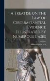 A Treatise on the Law of Circumstantial Evidence Illustrated by Numerous Cases