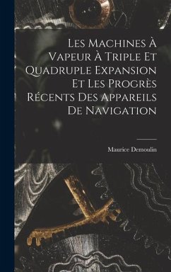 Les Machines À Vapeur À Triple Et Quadruple Expansion Et Les Progrès Récents Des Appareils De Navigation - Demoulin, Maurice