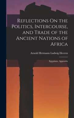 Cover Reflections On the Politics, Intercourse, and Trade of the Ancient Nations of Africa: Egyptians. Appendix
