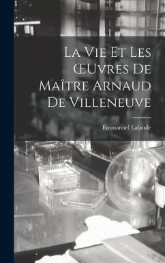 La Vie Et Les OEuvres De Maître Arnaud De Villeneuve - Lalande, Emmanuel