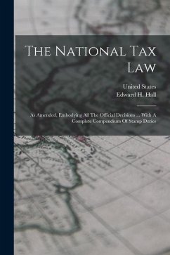 The National Tax Law: As Amended, Embodying All The Official Decisions ... With A Complete Compendium Of Stamp Duties - States, United