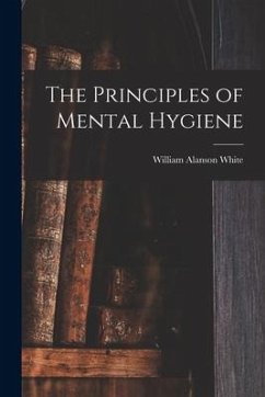 The Principles of Mental Hygiene - Alanson, White William