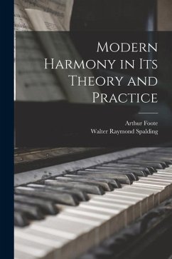 Modern Harmony in Its Theory and Practice - Foote, Arthur; Spalding, Walter Raymond