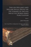 English Spellings and Spelling Rules. [With] the Dictionary of English Inflected Words [And] Punctuation: Also, Foreign Phrases and Quotations. Formin
