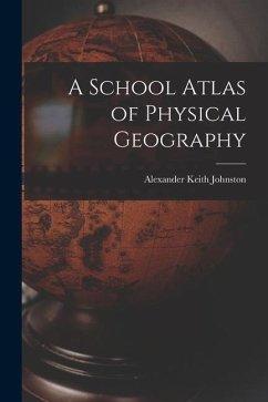 A School Atlas of Physical Geography - Johnston, Alexander Keith
