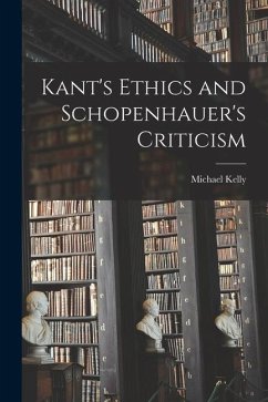 Kant's Ethics and Schopenhauer's Criticism - Kelly, Michael