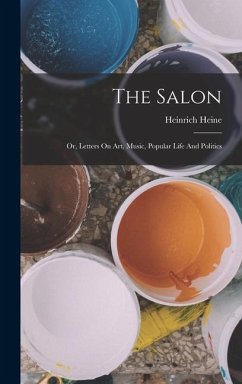 The Salon: Or, Letters On Art, Music, Popular Life And Politics - Heine, Heinrich