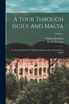 A Tour Through Sicily And Malta: In A Series Of Letters To William Beckford, Esq. Of Somerly In Suffolk; Volume 1 - Brydone, Patrick; Beckford, William
