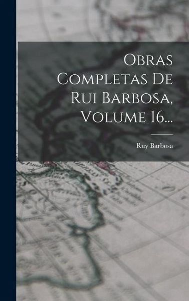 Obras Completas De Rui Barbosa, Volume 16... Obras Completas De Rui Barbosa, Volume 16...