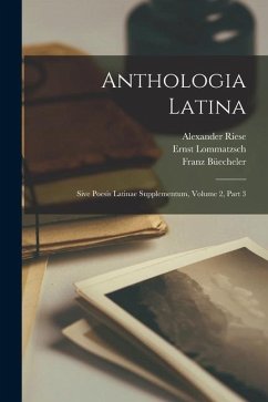 Anthologia Latina: Sive Poesis Latinae Supplementum, Volume 2, part 3 - Büecheler, Franz; Riese, Alexander; Lommatzsch, Ernst