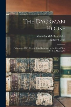 The Dyckman House; Built About 1783, Restored and Presented to the City of New York in MCMXVI - Dean, Bashford; Welch, Alexander McMillan