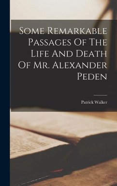 Some Remarkable Passages Of The Life And Death Of Mr. Alexander Peden - Walker, Patrick