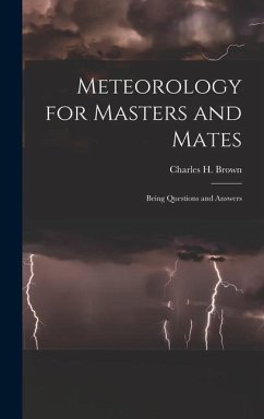 Meteorology for Masters and Mates: Being Questions and Answers - Brown, Charles H.