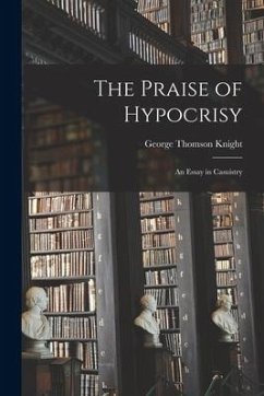 The Praise of Hypocrisy: An Essay in Casuistry - Knight, George Thomson