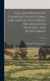 Past and Present of Calhoun County, Iowa, a Record of Settlement, Organization, Progress, and Achievement; Volume 2