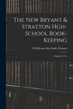 The New Bryant & Stratton Hgh-School Book-Keeping: Adapted to Use - Sadler Packard, H. B. Bryant Silas