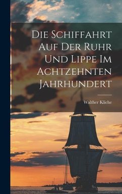 Die Schiffahrt auf der Ruhr und Lippe im Achtzehnten Jahrhundert - Kliche, Walther