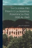 La guerra dei pirati e la marina pontificia dal 1500 al 1560; Volume 1