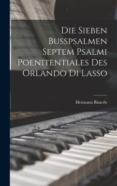 Die Sieben Busspsalmen Septem Psalmi Poenitentiales des Orlando di Lasso - Bäuerle, Hermann