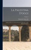 La Palestina D'oggi: Studiata E Descritta Nei Suoi Santuari E Nelle Sue Località Bibliche E Storiche; Volume 1