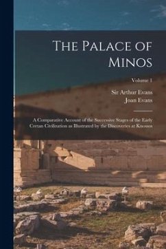 The Palace of Minos: A Comparative Account of the Successive Stages of the Early Cretan Civilization as Illustrated by the Discoveries at K - Evans, Arthur; Evans, Joan