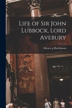 Life of Sir John Lubbock, Lord Avebury - Hutchinson, Horace G.