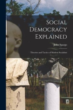 Social Democracy Explained: Theories and Tactics of Modern Socialism - Spargo, John