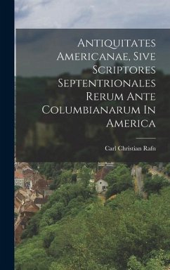 Antiquitates Americanae, Sive Scriptores Septentrionales Rerum Ante Columbianarum In America - Rafn, Carl Christian