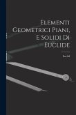 Elementi Geometrici Piani, E Solidi Di Euclide