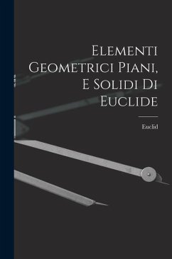 Elementi Geometrici Piani, E Solidi Di Euclide - Euclid