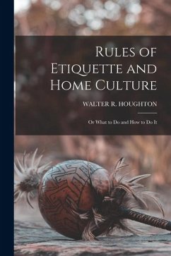 Cover Rules of Etiquette and Home Culture; Or What to Do and How to Do It