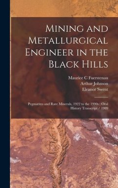 Mining and Metallurgical Engineer in the Black Hills: Pegmatites and Rare Minerals, 1922 to the 1990s: Oral History Transcript / 1989 - Johnson, Arthur; Swent, Eleanor; Fuerstenau, Maurice C.