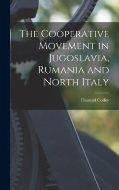 The Cooperative Movement in Jugoslavia, Rumania and North Italy - Coffey, Diarmid