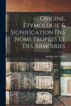 Origine, Étymologie & Signification Des Noms Propres et Des Armoiries - Coston, Adolphe De