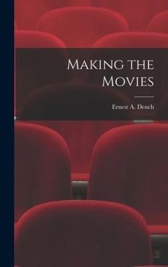 Making the Movies - Dench, Ernest A.