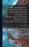 Estudio Quimico-Industrial De Los Varios Productos Del Maguey Mexicano Y Analisis Quimico Del Aguamiel Y El Pulque